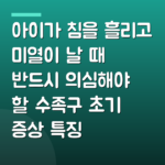 아이가 침을 흘리고 미열이 날 때 반드시 의심해야 할 수족구 초기 증상 특징