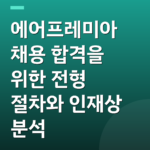 에어프레미아 채용 합격을 위한 전형 절차와 인재상 분석