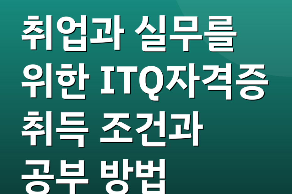 취업과 실무를 위한 ITQ자격증 취득 조건과 공부 방법