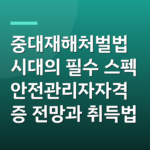 중대재해처벌법 시대의 필수 스펙 안전관리자자격증 전망과 취득법