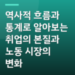 역사적 흐름과 통계로 알아보는 취업의 본질과 노동 시장의 변화