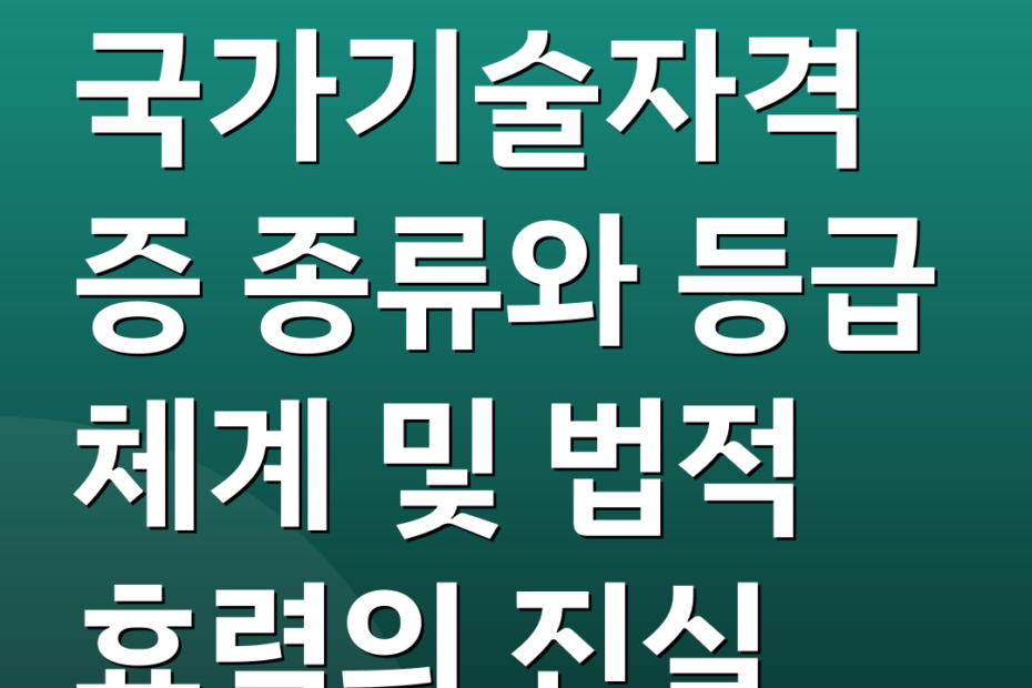 국가기술자격증 종류와 등급 체계 및 법적 효력의 진실