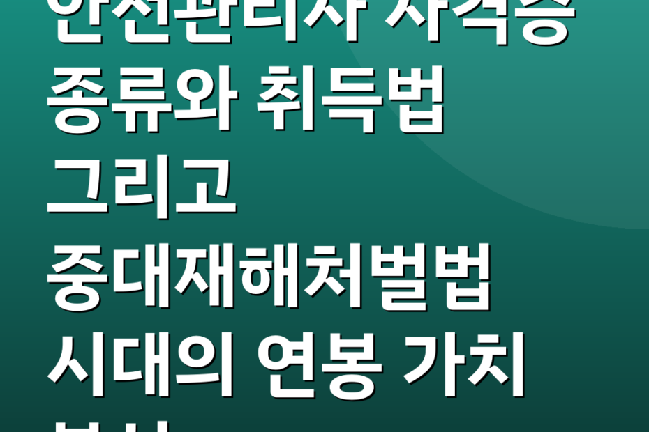 안전관리자 자격증 종류와 취득법 그리고 중대재해처벌법 시대의 연봉 가치 분석