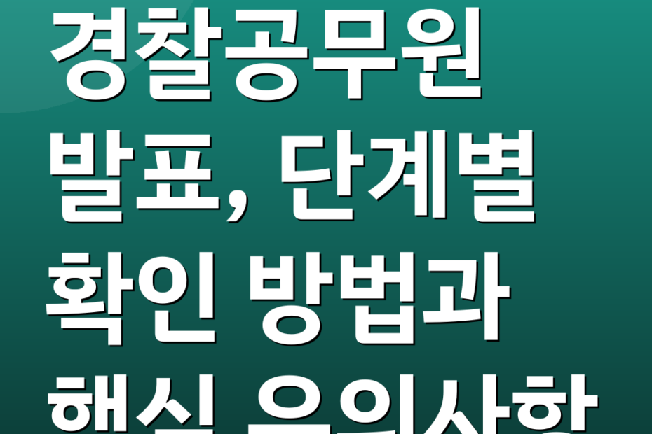 경찰공무원 발표, 단계별 확인 방법과 핵심 유의사항