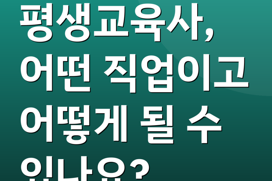 평생교육사, 어떤 직업이고 어떻게 될 수 있나요?