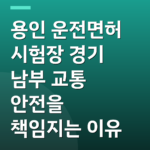 용인 운전면허 시험장 경기 남부 교통 안전을 책임지는 이유