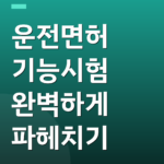 운전면허 기능시험 완벽하게 파헤치기