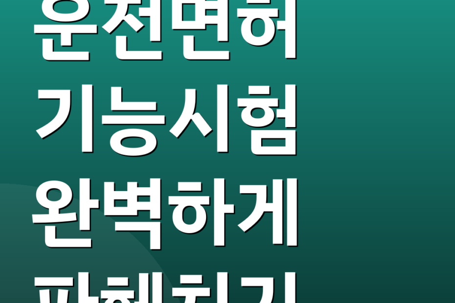 운전면허 기능시험 완벽하게 파헤치기