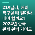 219달러, 해외 직구할 때 얼마나 내야 할까요? 2024년 한국 관세 완벽 가이드