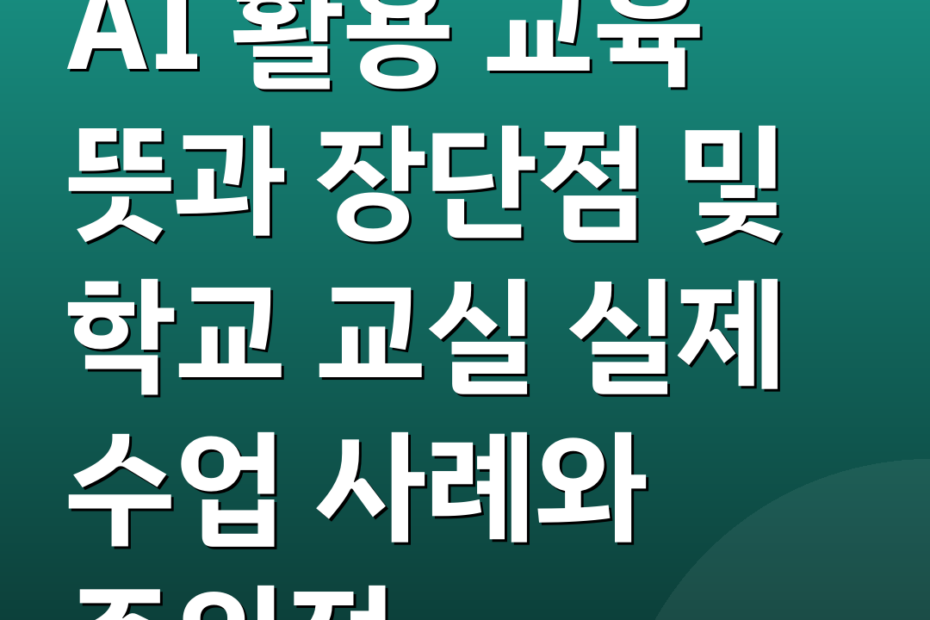 AI 활용 교육 뜻과 장단점 및 학교 교실 실제 수업 사례와 주의점