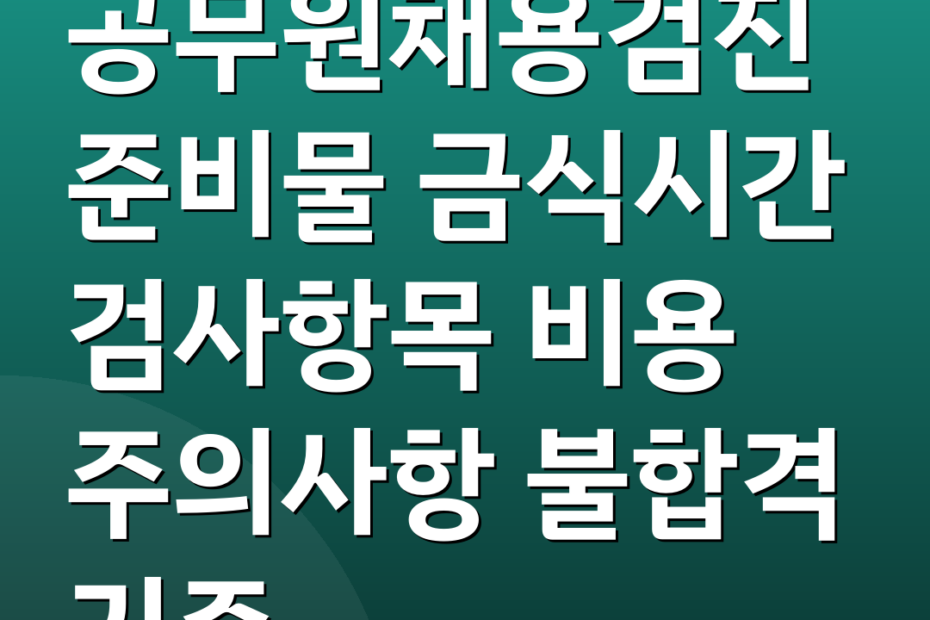 공무원채용검진 준비물 금식시간 검사항목 비용 주의사항 불합격 기준