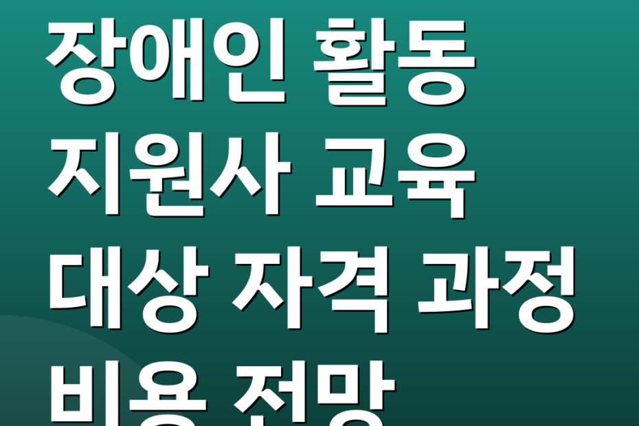 장애인 활동 지원사 교육 대상 자격 과정 비용 전망