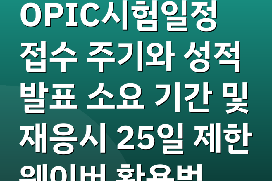 OPIC시험일정 접수 주기와 성적 발표 소요 기간 및 재응시 25일 제한 웨이버 활용법