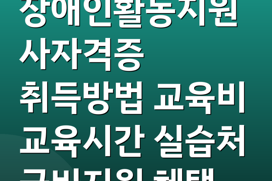 장애인활동지원사자격증 취득방법 교육비 교육시간 실습처 국비지원 혜택