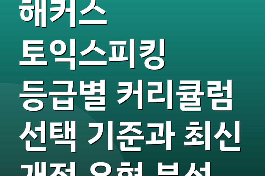 해커스 토익스피킹 등급별 커리큘럼 선택 기준과 최신 개정 유형 분석