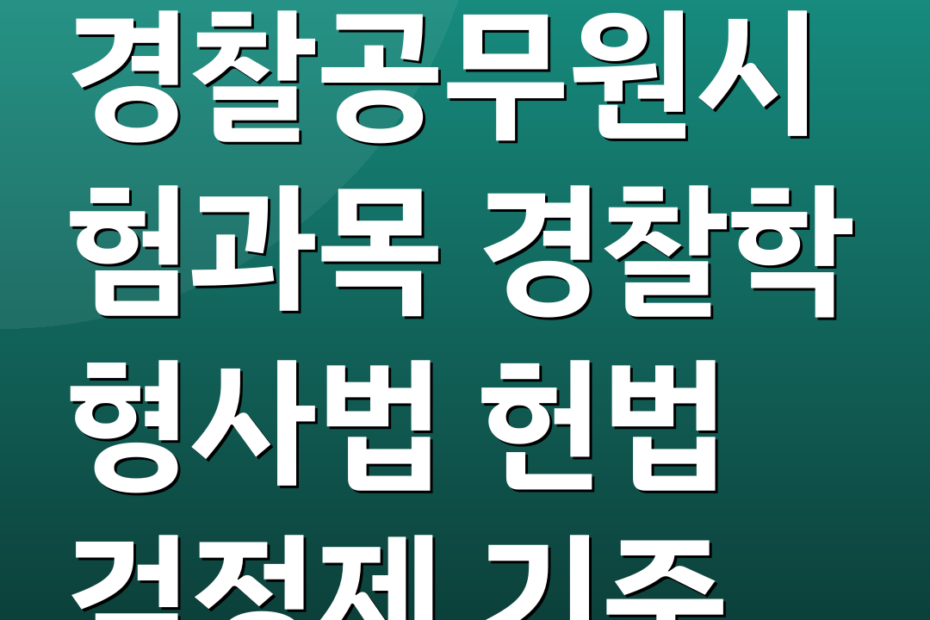 경찰공무원시험과목 경찰학 형사법 헌법 검정제 기준