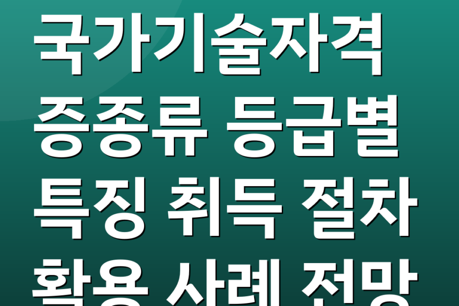 국가기술자격증종류 등급별 특징 취득 절차 활용 사례 전망