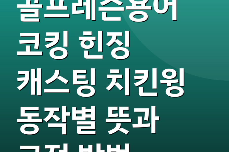 골프레슨용어 코킹 힌징 캐스팅 치킨윙 동작별 뜻과 교정 방법