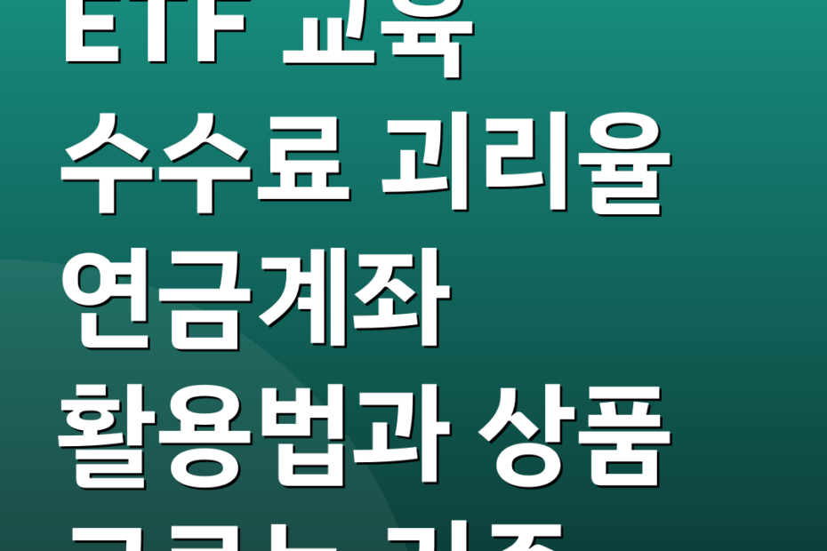 ETF 교육 수수료 괴리율 연금계좌 활용법과 상품 고르는 기준