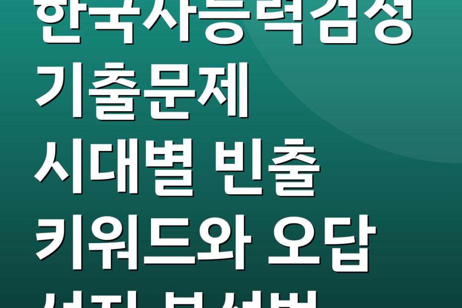 한국사능력검정기출문제 시대별 빈출 키워드와 오답 선지 분석법