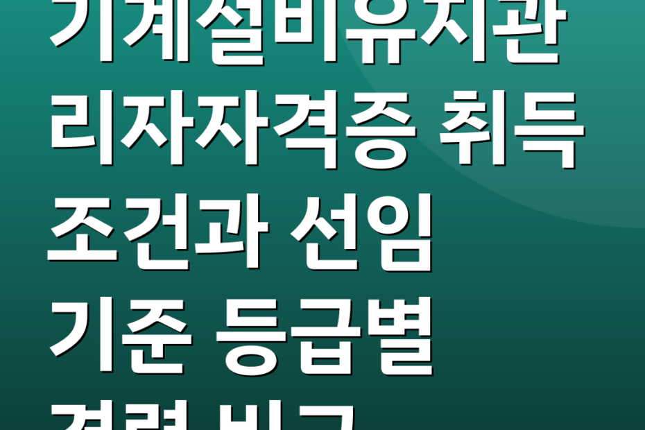 기계설비유지관리자자격증 취득 조건과 선임 기준 등급별 경력 비교