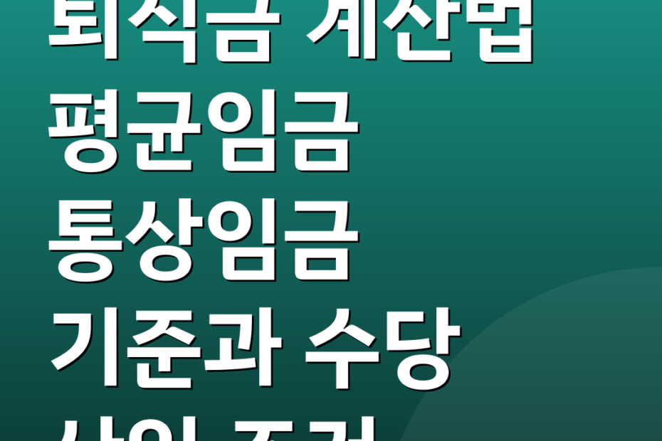 퇴직금 계산법 평균임금 통상임금 기준과 수당 산입 조건