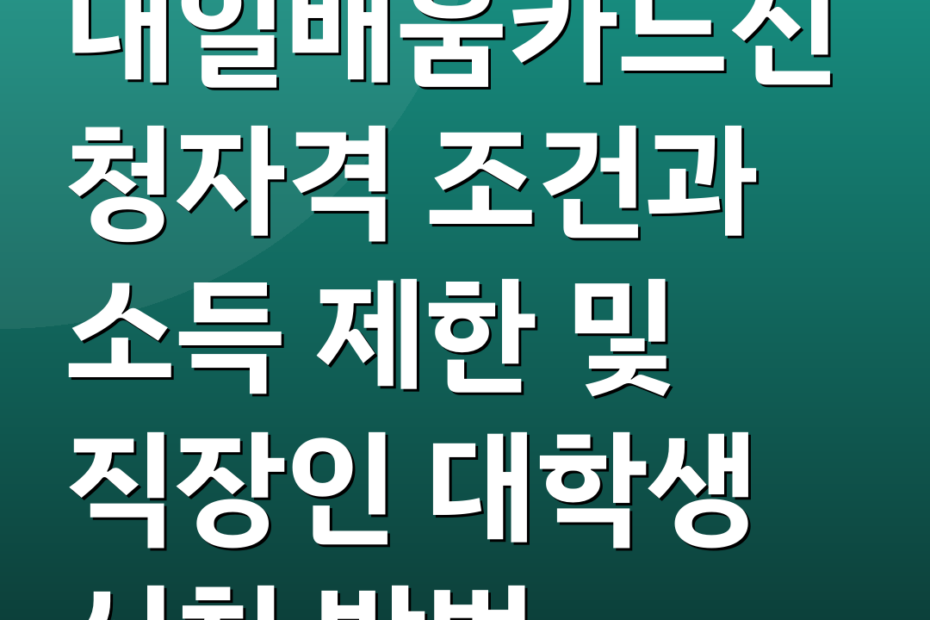 내일배움카드신청자격 조건과 소득 제한 및 직장인 대학생 신청 방법