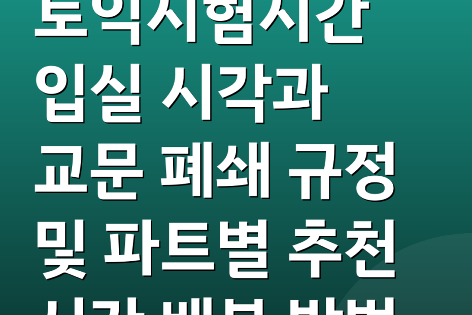 토익시험시간 입실 시각과 교문 폐쇄 규정 및 파트별 추천 시간 배분 방법