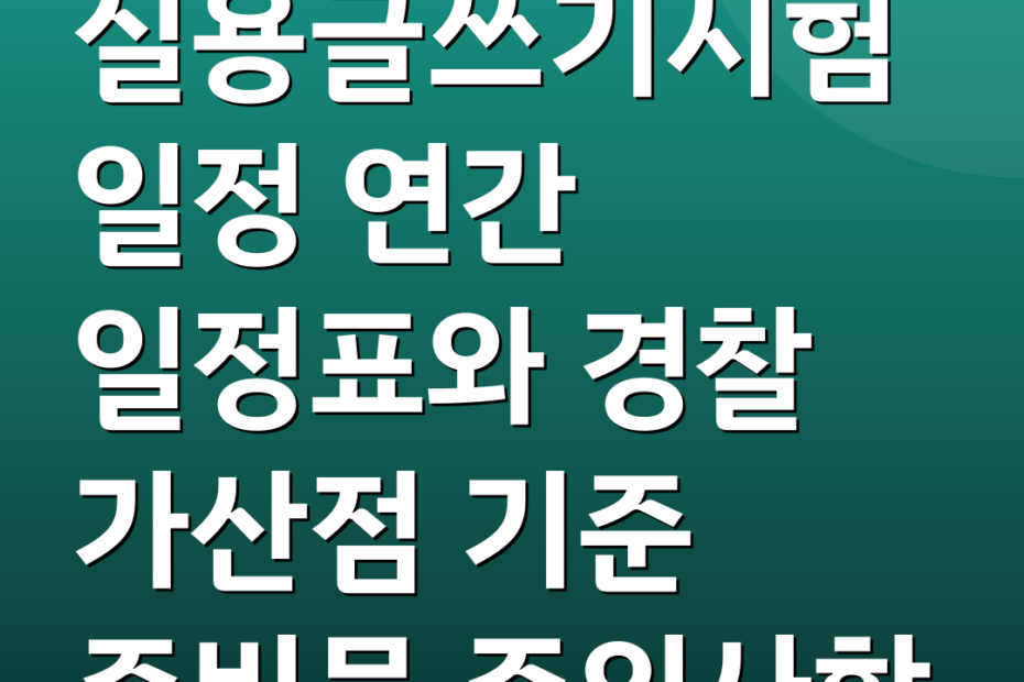 실용글쓰기시험일정 연간 일정표와 경찰 가산점 기준 준비물 주의사항
