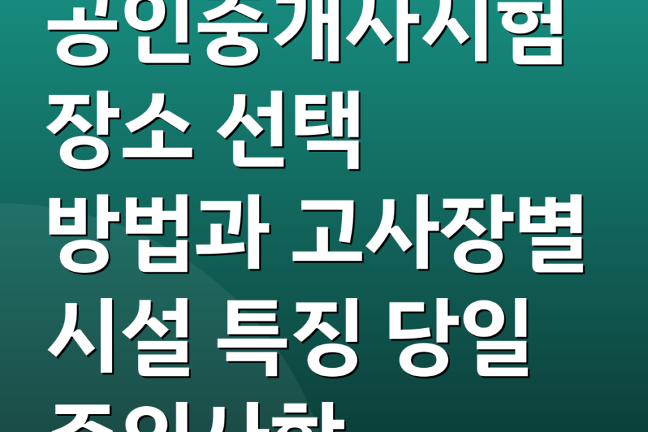 공인중개사시험장소 선택 방법과 고사장별 시설 특징 당일 주의사항