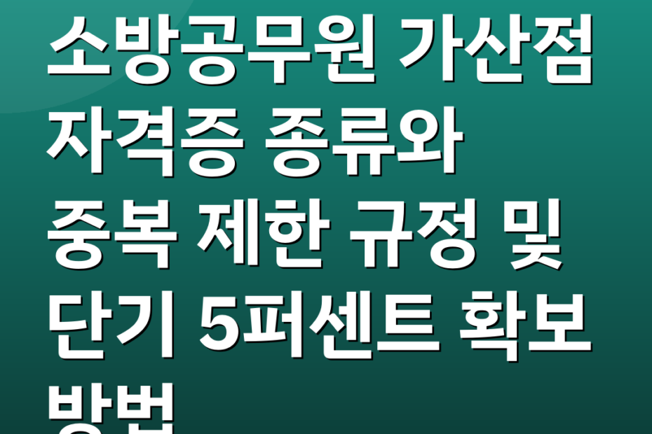 소방공무원 가산점 자격증 종류와 중복 제한 규정 및 단기 5퍼센트 확보 방법