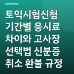 토익시험신청 기간별 응시료 차이와 고사장 선택법 신분증 취소 환불 규정