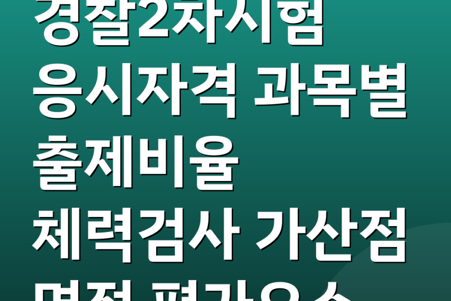 경찰2차시험 응시자격 과목별 출제비율 체력검사 가산점 면접 평가요소