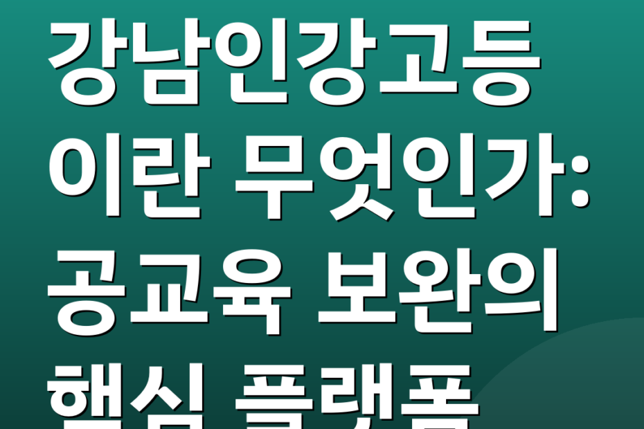 강남인강고등이란 무엇인가: 공교육 보완의 핵심 플랫폼