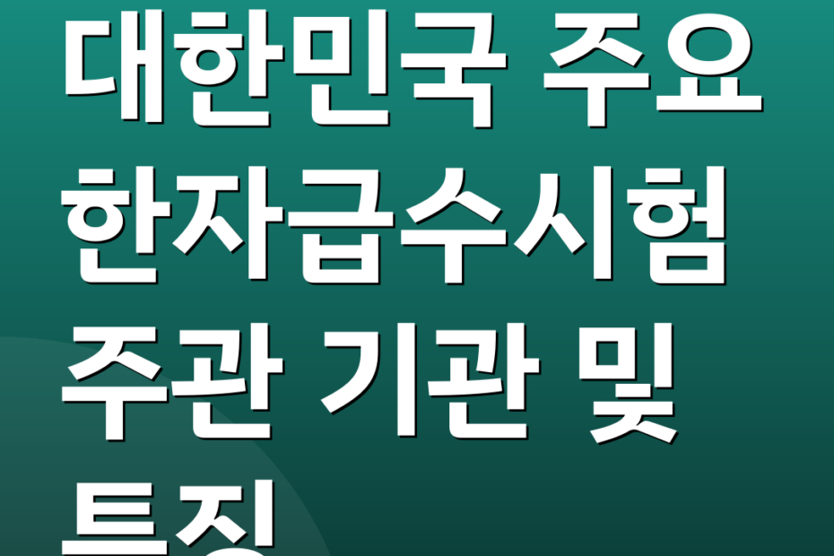 대한민국 주요 한자급수시험 주관 기관 및 특징