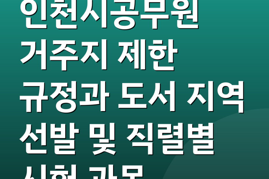 인천시공무원 거주지 제한 규정과 도서 지역 선발 및 직렬별 시험 과목