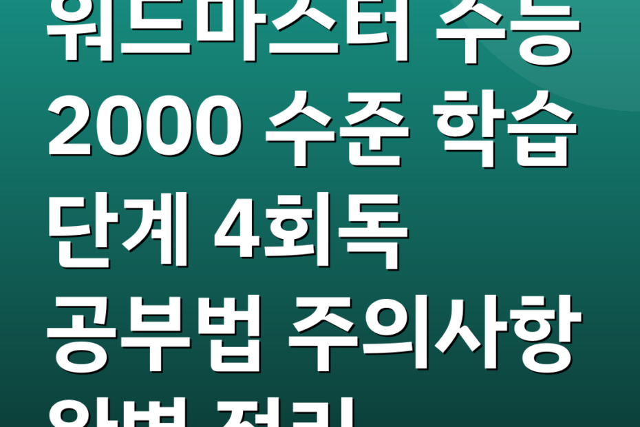 워드마스터 수능 2000 수준 학습 단계 4회독 공부법 주의사항 완벽 정리