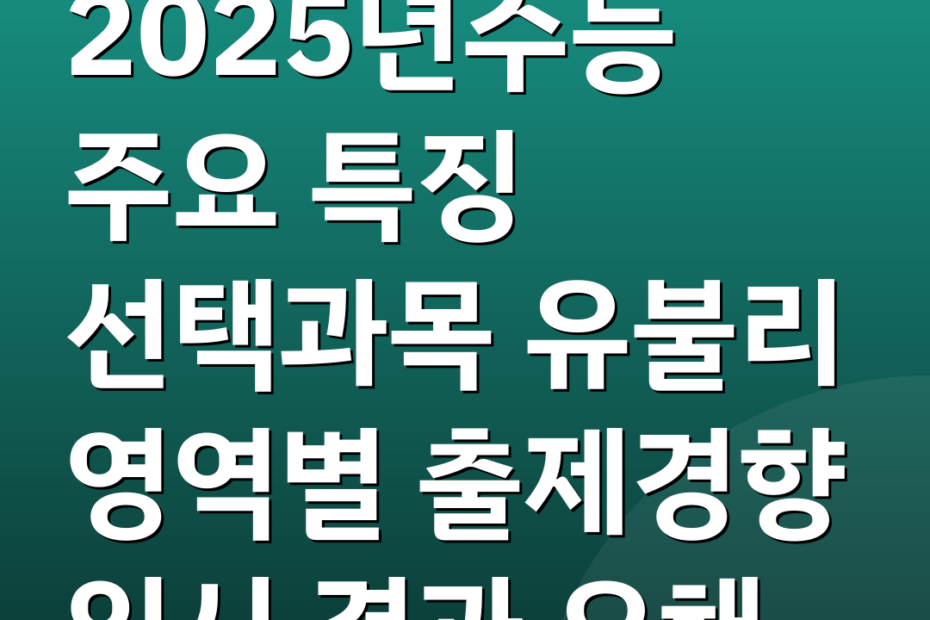 2025년수능 주요 특징 선택과목 유불리 영역별 출제경향 입시 결과 오해