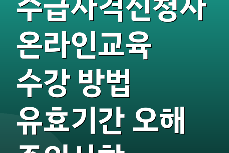수급자격신청자온라인교육 수강 방법 유효기간 오해 주의사항