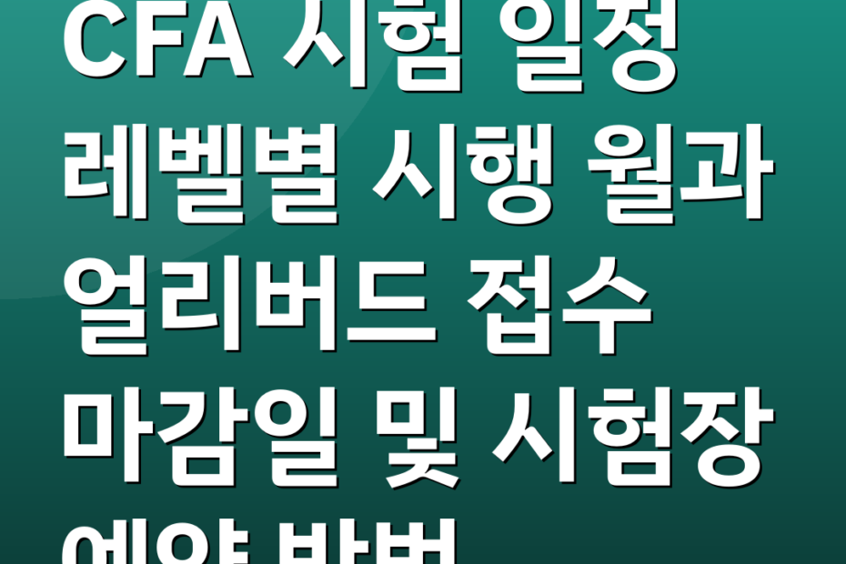 CFA 시험 일정 레벨별 시행 월과 얼리버드 접수 마감일 및 시험장 예약 방법