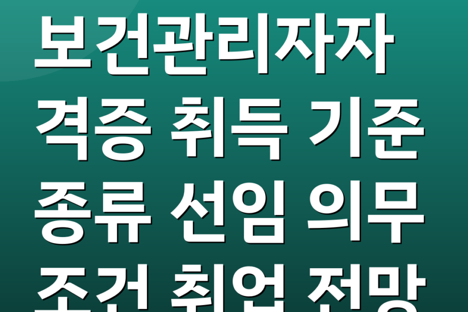 보건관리자자격증 취득 기준 종류 선임 의무 조건 취업 전망