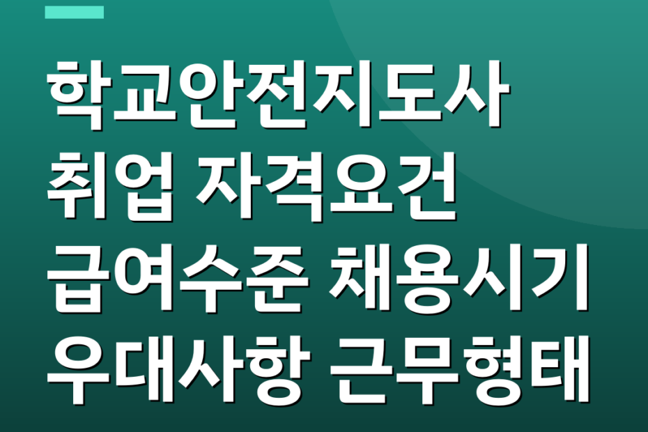 학교안전지도사 취업 자격요건 급여수준 채용시기 우대사항 근무형태