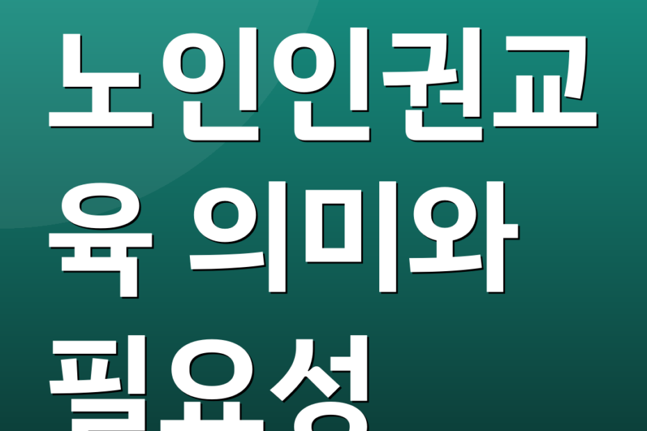 노인인권교육 의미와 필요성