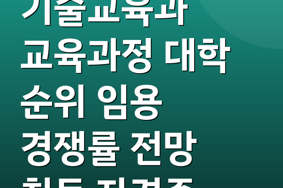 기술교육과 교육과정 대학 순위 임용 경쟁률 전망 취득 자격증