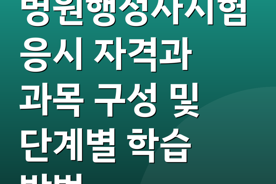병원행정사시험 응시 자격과 과목 구성 및 단계별 학습 방법
