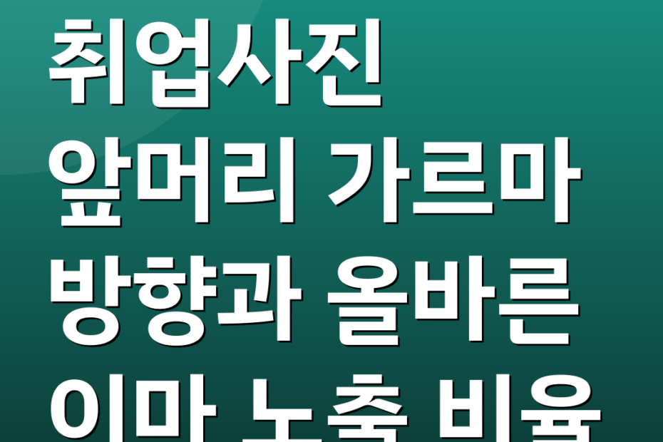 취업사진 앞머리 가르마 방향과 올바른 이마 노출 비율