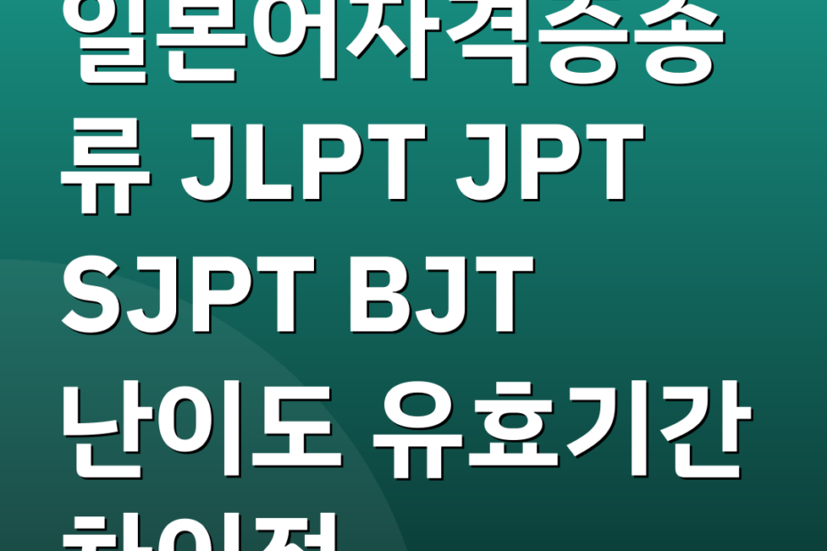 일본어자격증종류 JLPT JPT SJPT BJT 난이도 유효기간 차이점