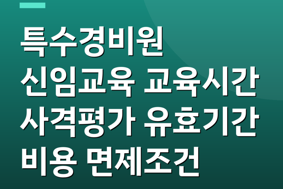 특수경비원 신임교육 교육시간 사격평가 유효기간 비용 면제조건