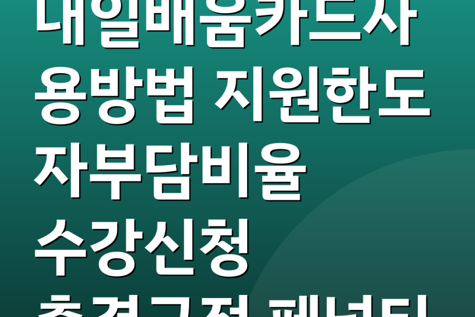 내일배움카드사용방법 지원한도 자부담비율 수강신청 출결규정 페널티