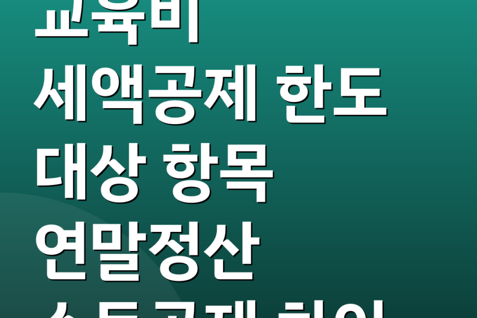 교육비 세액공제 한도 대상 항목 연말정산 소득공제 차이